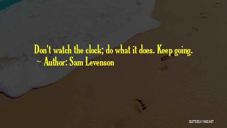 Sam Levenson Quotes: Don't Watch The Clock; Do What It Does. Keep Going.