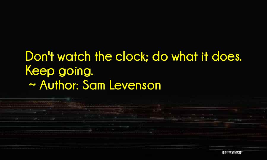 Sam Levenson Quotes: Don't Watch The Clock; Do What It Does. Keep Going.