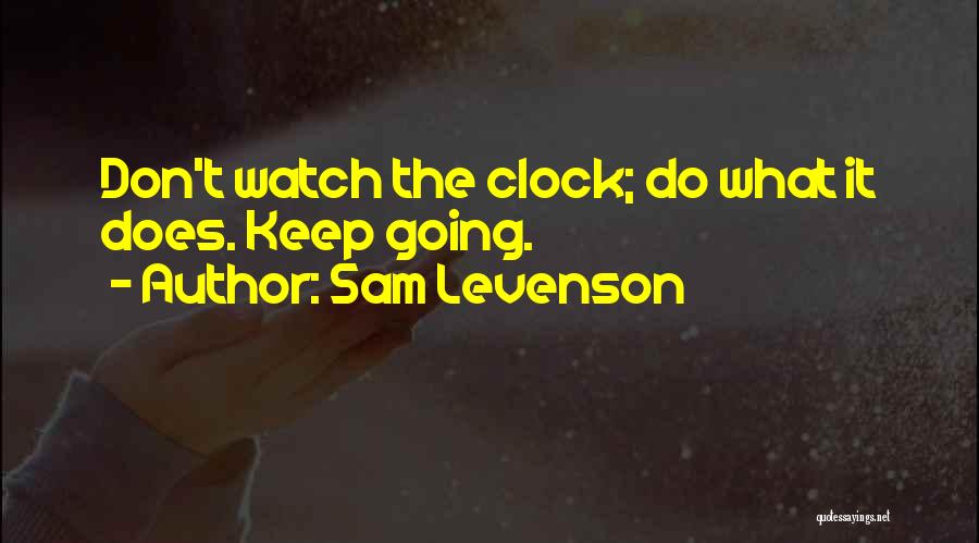 Sam Levenson Quotes: Don't Watch The Clock; Do What It Does. Keep Going.