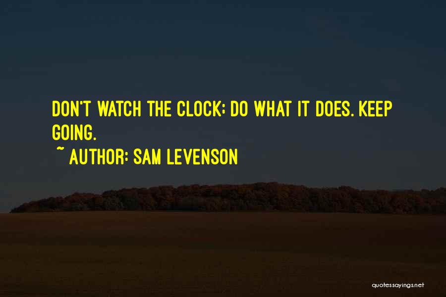 Sam Levenson Quotes: Don't Watch The Clock; Do What It Does. Keep Going.