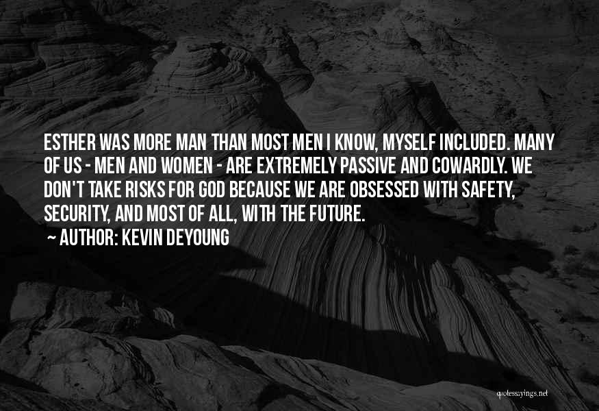 Kevin DeYoung Quotes: Esther Was More Man Than Most Men I Know, Myself Included. Many Of Us - Men And Women - Are