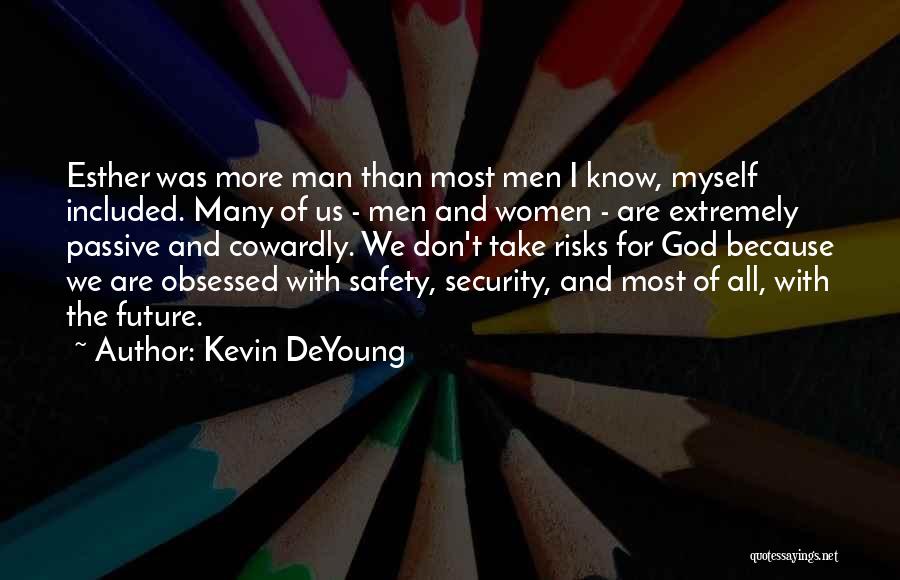 Kevin DeYoung Quotes: Esther Was More Man Than Most Men I Know, Myself Included. Many Of Us - Men And Women - Are