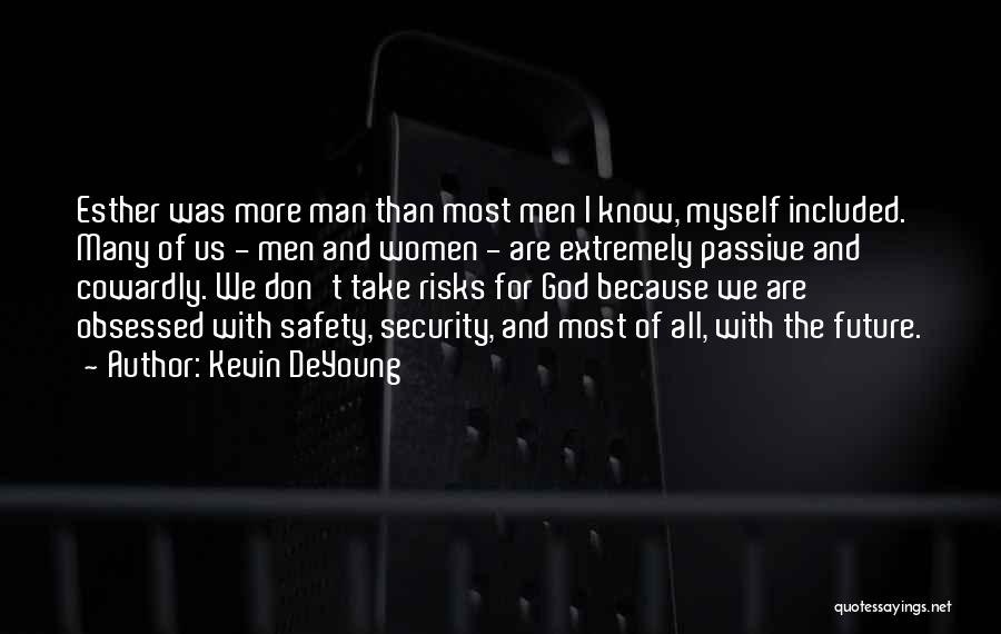 Kevin DeYoung Quotes: Esther Was More Man Than Most Men I Know, Myself Included. Many Of Us - Men And Women - Are