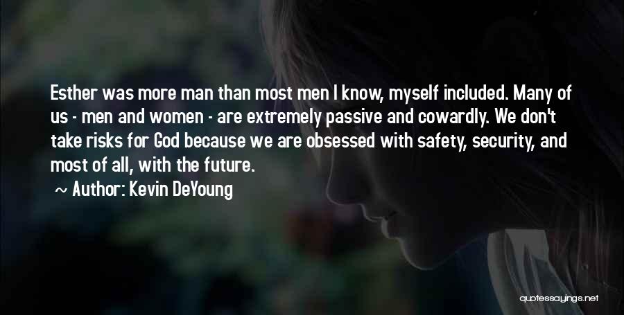 Kevin DeYoung Quotes: Esther Was More Man Than Most Men I Know, Myself Included. Many Of Us - Men And Women - Are