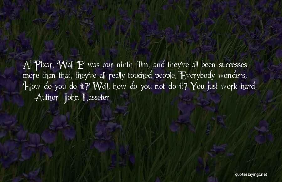 John Lasseter Quotes: At Pixar, 'wall-e' Was Our Ninth Film, And They've All Been Successes - More Than That, They've All Really Touched