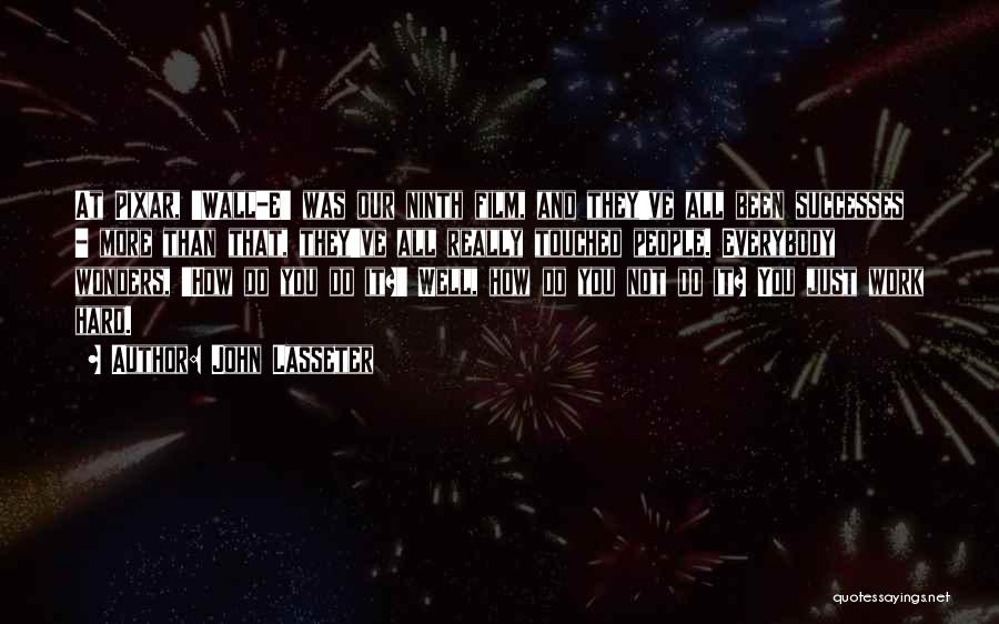 John Lasseter Quotes: At Pixar, 'wall-e' Was Our Ninth Film, And They've All Been Successes - More Than That, They've All Really Touched