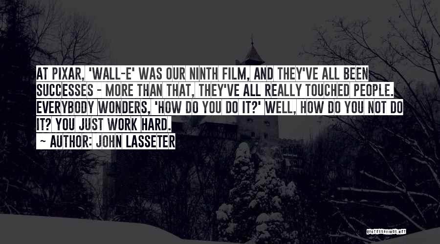 John Lasseter Quotes: At Pixar, 'wall-e' Was Our Ninth Film, And They've All Been Successes - More Than That, They've All Really Touched