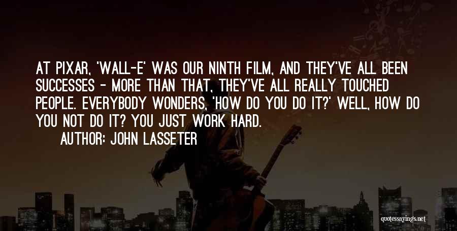 John Lasseter Quotes: At Pixar, 'wall-e' Was Our Ninth Film, And They've All Been Successes - More Than That, They've All Really Touched