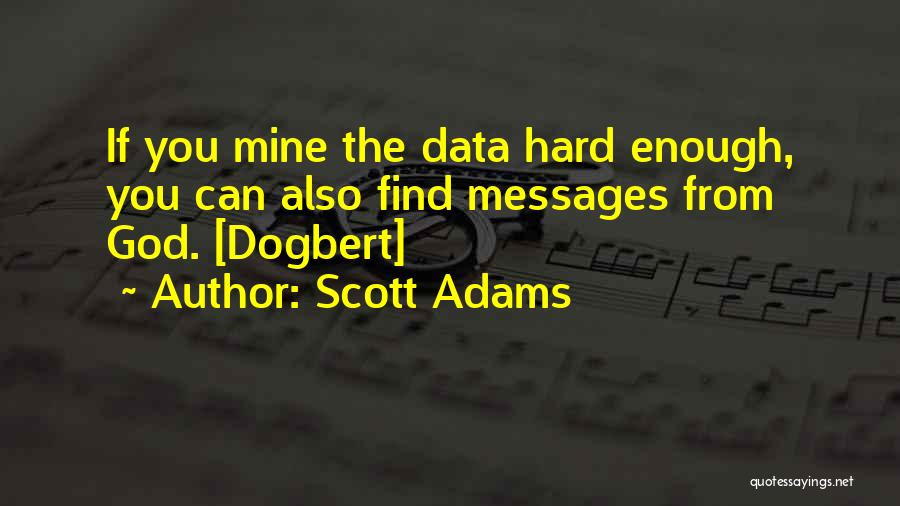 Scott Adams Quotes: If You Mine The Data Hard Enough, You Can Also Find Messages From God. [dogbert]