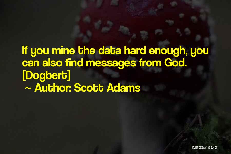 Scott Adams Quotes: If You Mine The Data Hard Enough, You Can Also Find Messages From God. [dogbert]