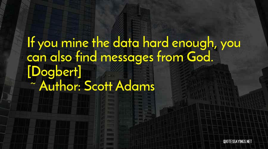 Scott Adams Quotes: If You Mine The Data Hard Enough, You Can Also Find Messages From God. [dogbert]