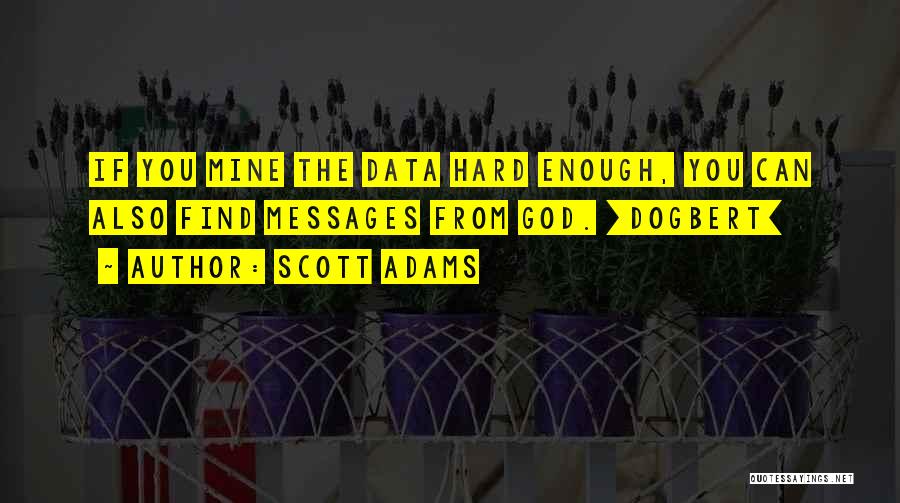 Scott Adams Quotes: If You Mine The Data Hard Enough, You Can Also Find Messages From God. [dogbert]