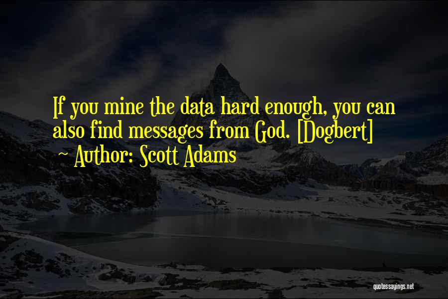 Scott Adams Quotes: If You Mine The Data Hard Enough, You Can Also Find Messages From God. [dogbert]