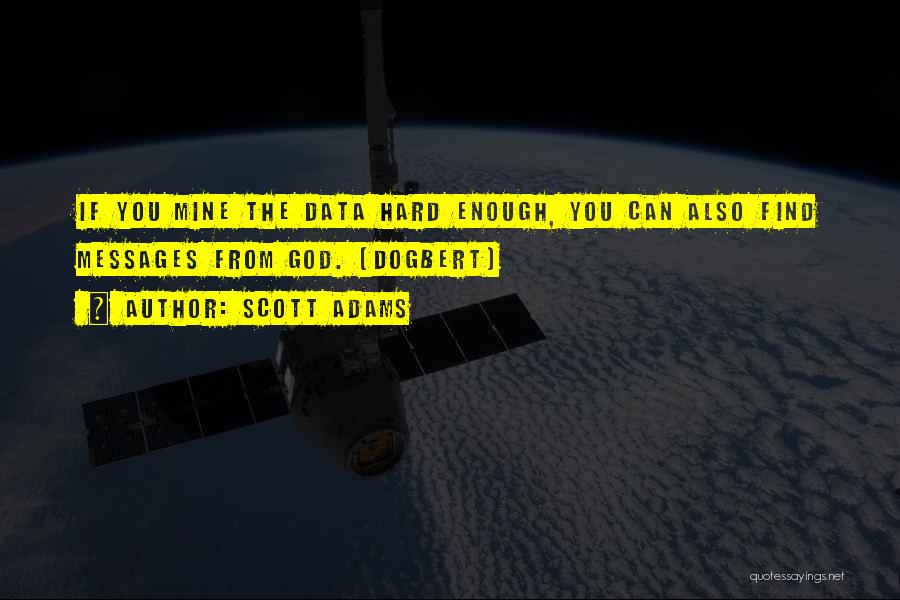 Scott Adams Quotes: If You Mine The Data Hard Enough, You Can Also Find Messages From God. [dogbert]