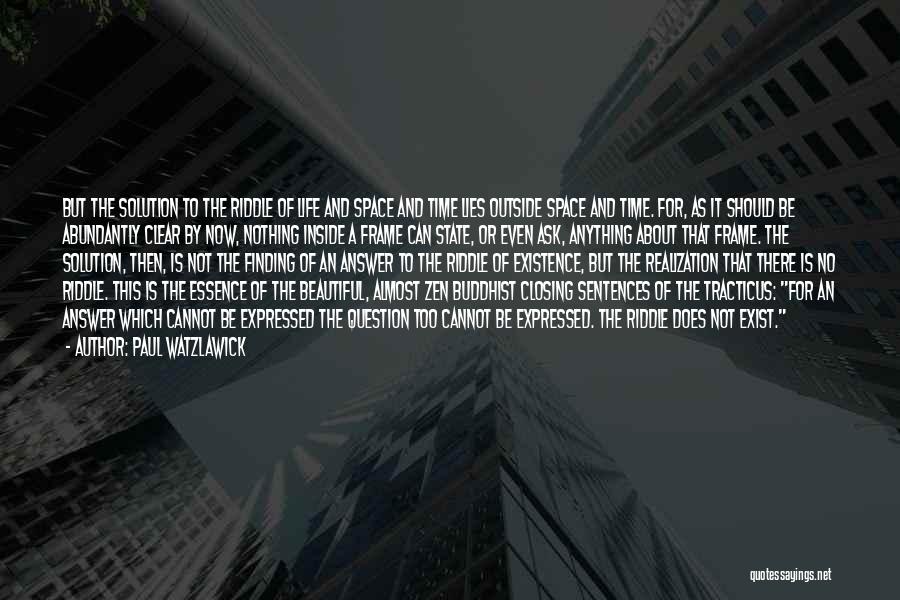 Paul Watzlawick Quotes: But The Solution To The Riddle Of Life And Space And Time Lies Outside Space And Time. For, As It