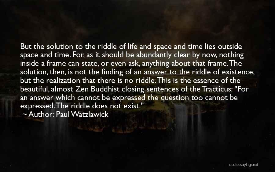 Paul Watzlawick Quotes: But The Solution To The Riddle Of Life And Space And Time Lies Outside Space And Time. For, As It