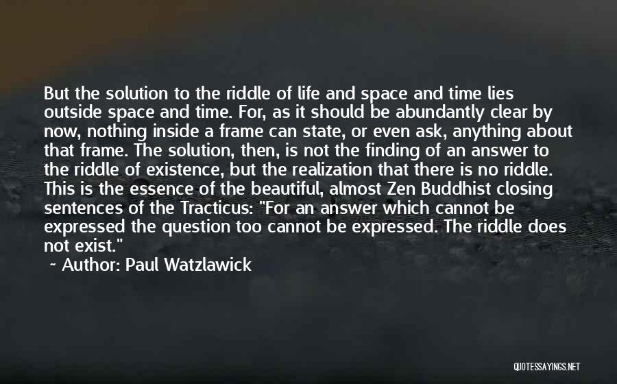Paul Watzlawick Quotes: But The Solution To The Riddle Of Life And Space And Time Lies Outside Space And Time. For, As It