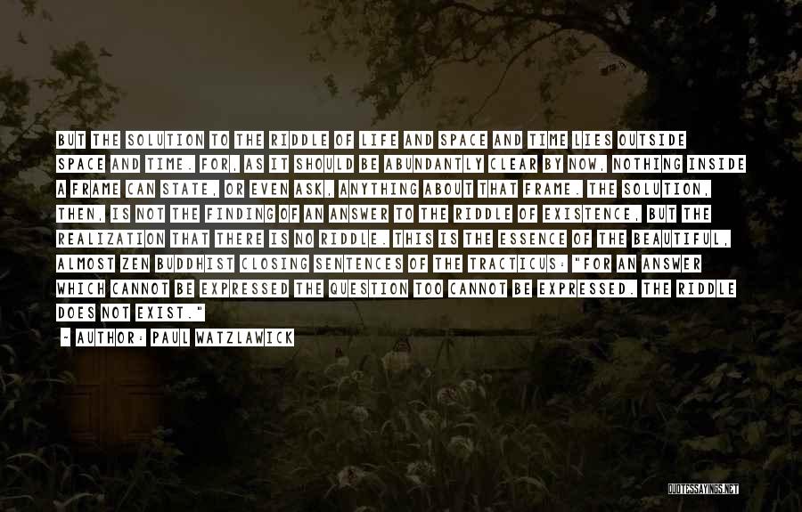 Paul Watzlawick Quotes: But The Solution To The Riddle Of Life And Space And Time Lies Outside Space And Time. For, As It