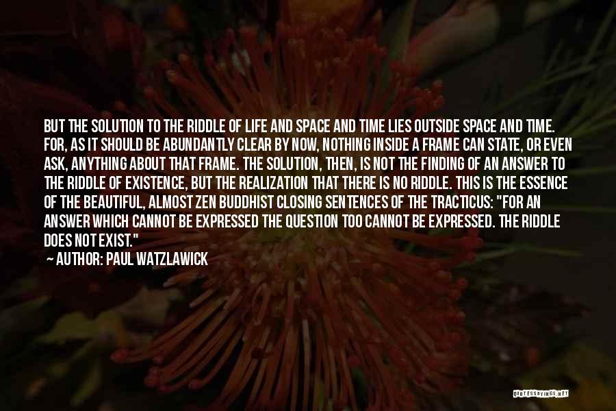 Paul Watzlawick Quotes: But The Solution To The Riddle Of Life And Space And Time Lies Outside Space And Time. For, As It