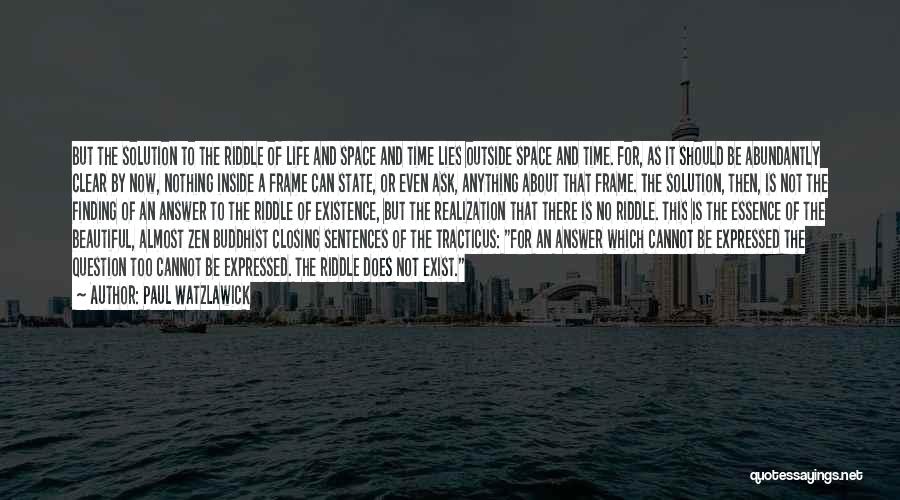 Paul Watzlawick Quotes: But The Solution To The Riddle Of Life And Space And Time Lies Outside Space And Time. For, As It