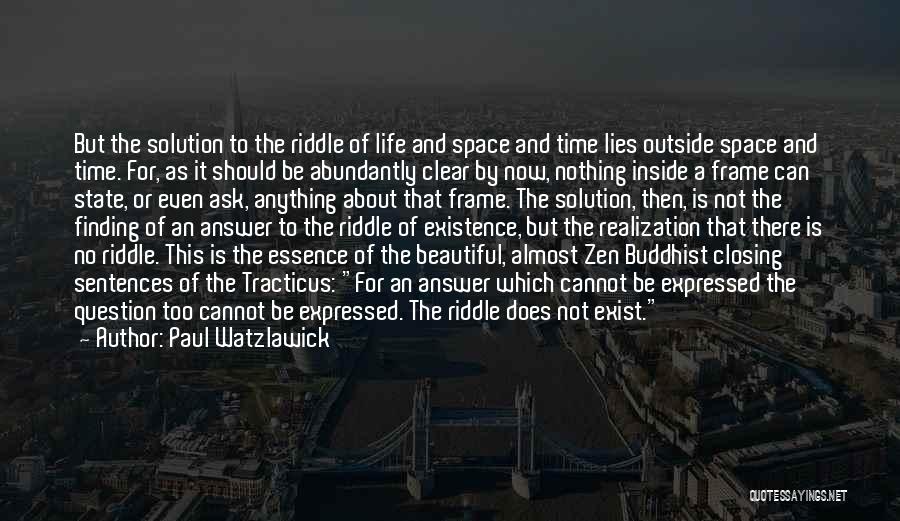 Paul Watzlawick Quotes: But The Solution To The Riddle Of Life And Space And Time Lies Outside Space And Time. For, As It