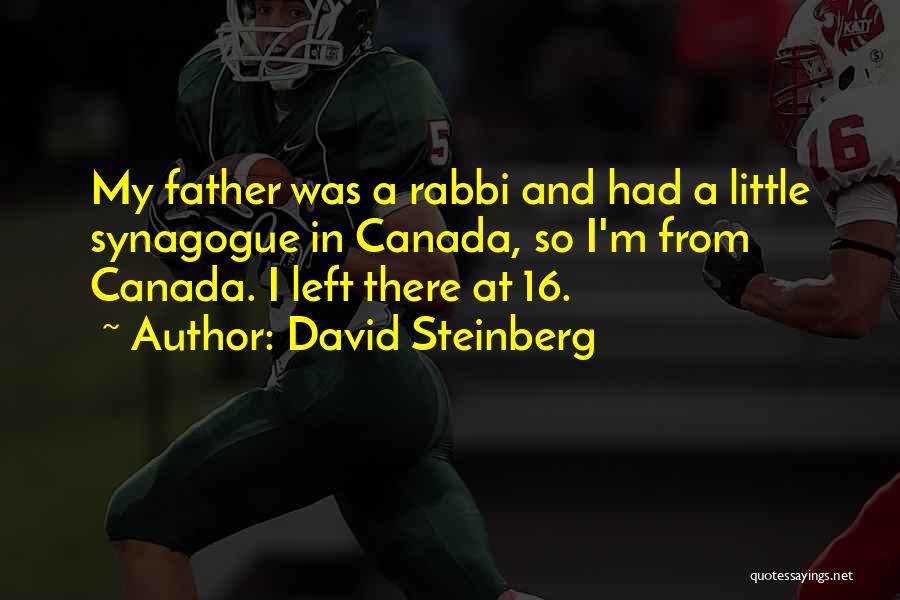 David Steinberg Quotes: My Father Was A Rabbi And Had A Little Synagogue In Canada, So I'm From Canada. I Left There At