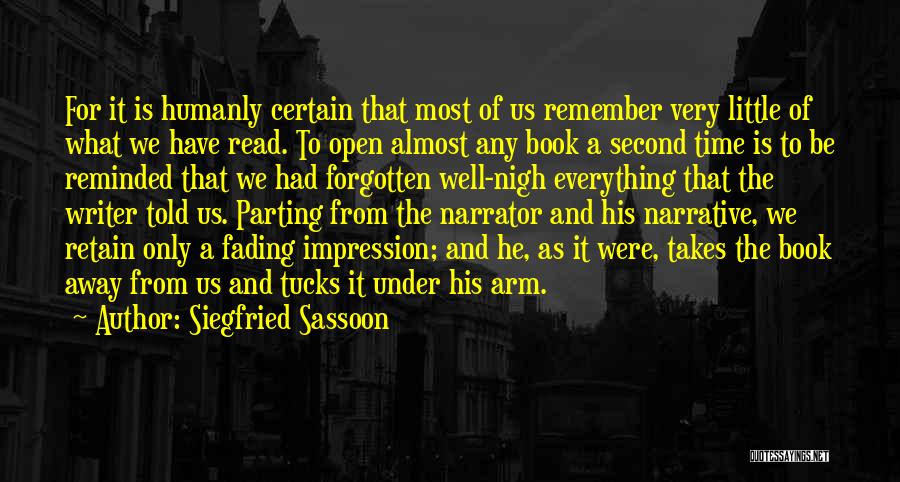 Siegfried Sassoon Quotes: For It Is Humanly Certain That Most Of Us Remember Very Little Of What We Have Read. To Open Almost