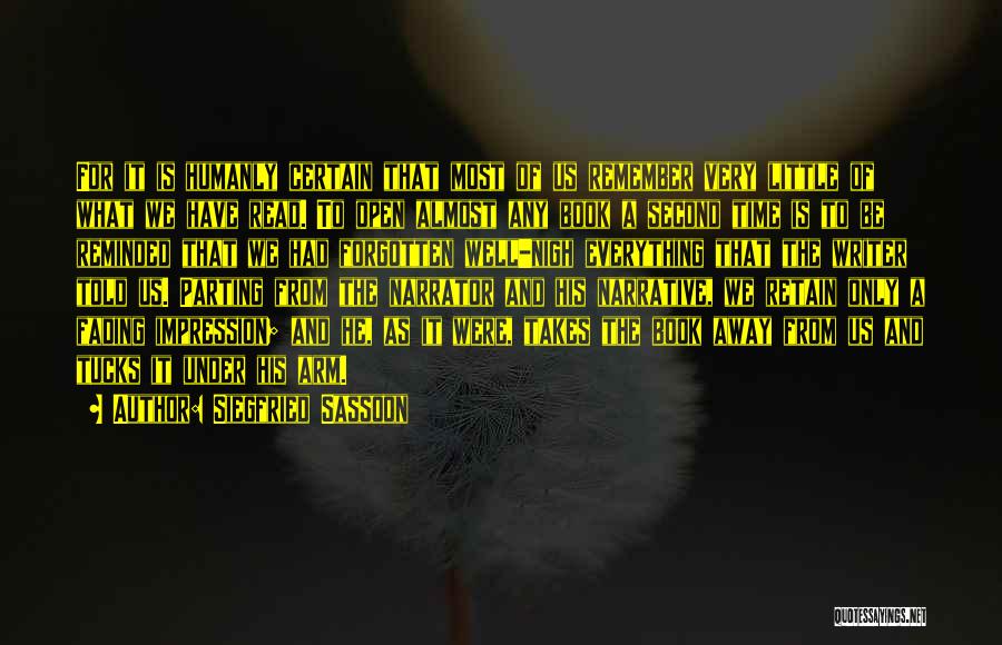 Siegfried Sassoon Quotes: For It Is Humanly Certain That Most Of Us Remember Very Little Of What We Have Read. To Open Almost