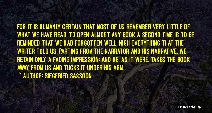 Siegfried Sassoon Quotes: For It Is Humanly Certain That Most Of Us Remember Very Little Of What We Have Read. To Open Almost