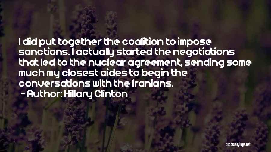 Hillary Clinton Quotes: I Did Put Together The Coalition To Impose Sanctions. I Actually Started The Negotiations That Led To The Nuclear Agreement,