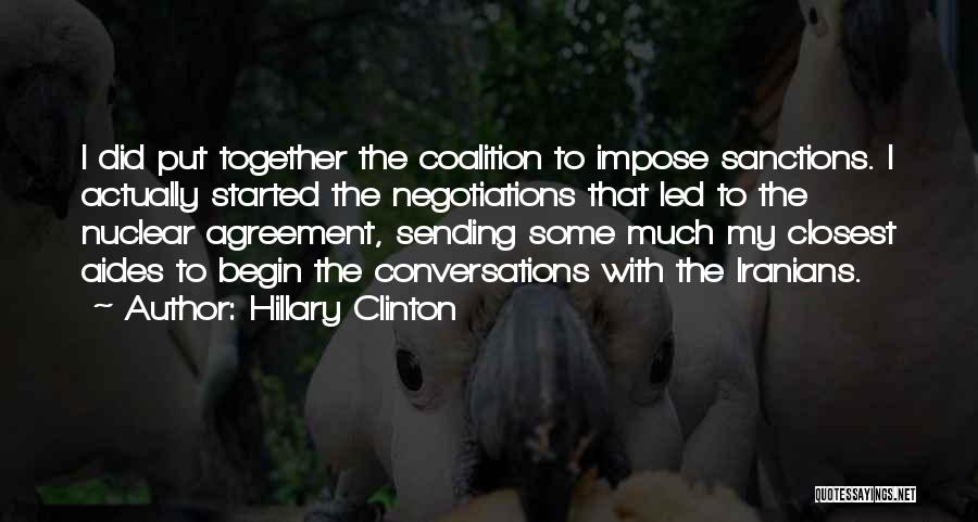Hillary Clinton Quotes: I Did Put Together The Coalition To Impose Sanctions. I Actually Started The Negotiations That Led To The Nuclear Agreement,