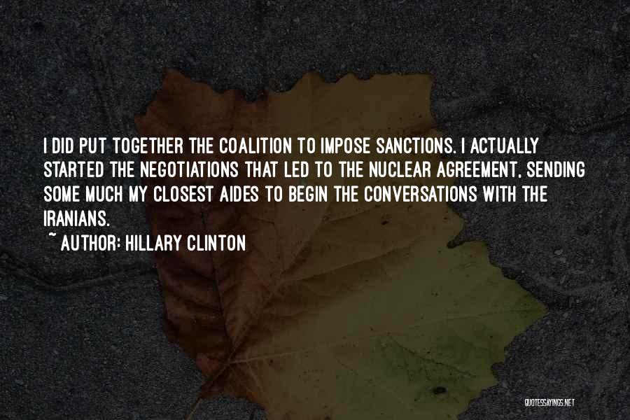 Hillary Clinton Quotes: I Did Put Together The Coalition To Impose Sanctions. I Actually Started The Negotiations That Led To The Nuclear Agreement,