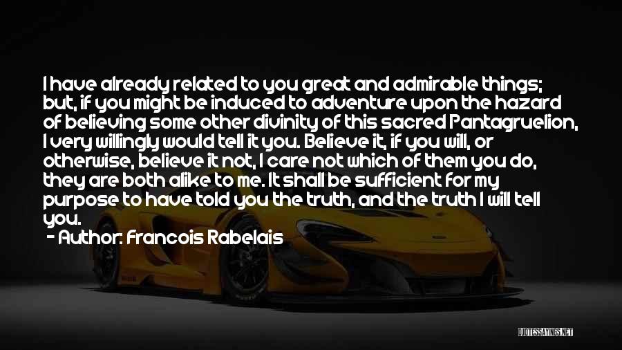 Francois Rabelais Quotes: I Have Already Related To You Great And Admirable Things; But, If You Might Be Induced To Adventure Upon The