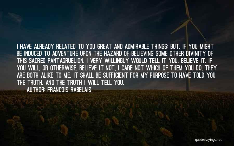 Francois Rabelais Quotes: I Have Already Related To You Great And Admirable Things; But, If You Might Be Induced To Adventure Upon The