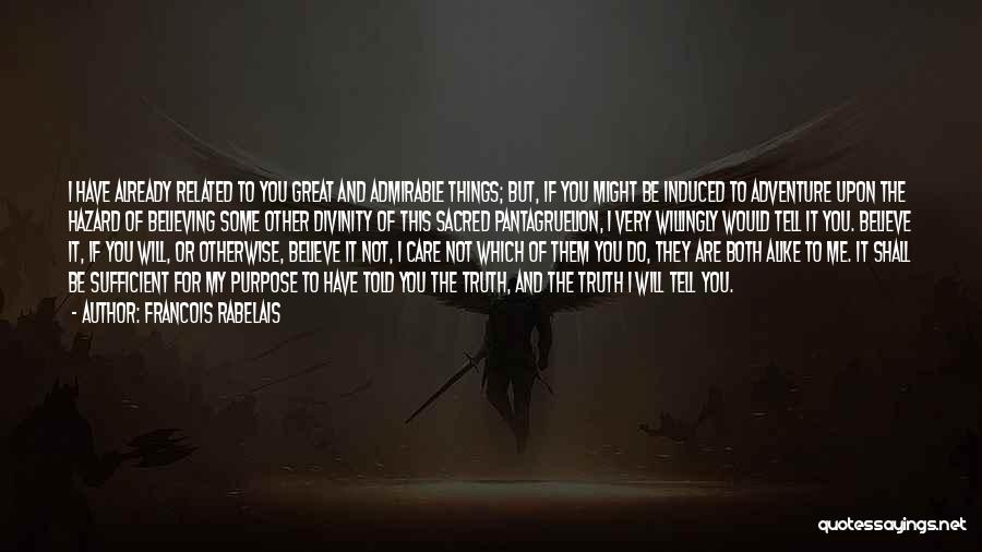 Francois Rabelais Quotes: I Have Already Related To You Great And Admirable Things; But, If You Might Be Induced To Adventure Upon The
