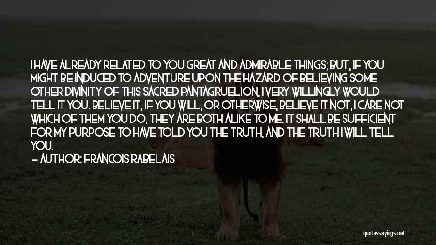 Francois Rabelais Quotes: I Have Already Related To You Great And Admirable Things; But, If You Might Be Induced To Adventure Upon The