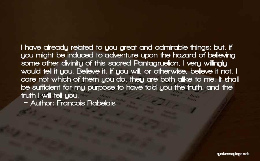 Francois Rabelais Quotes: I Have Already Related To You Great And Admirable Things; But, If You Might Be Induced To Adventure Upon The