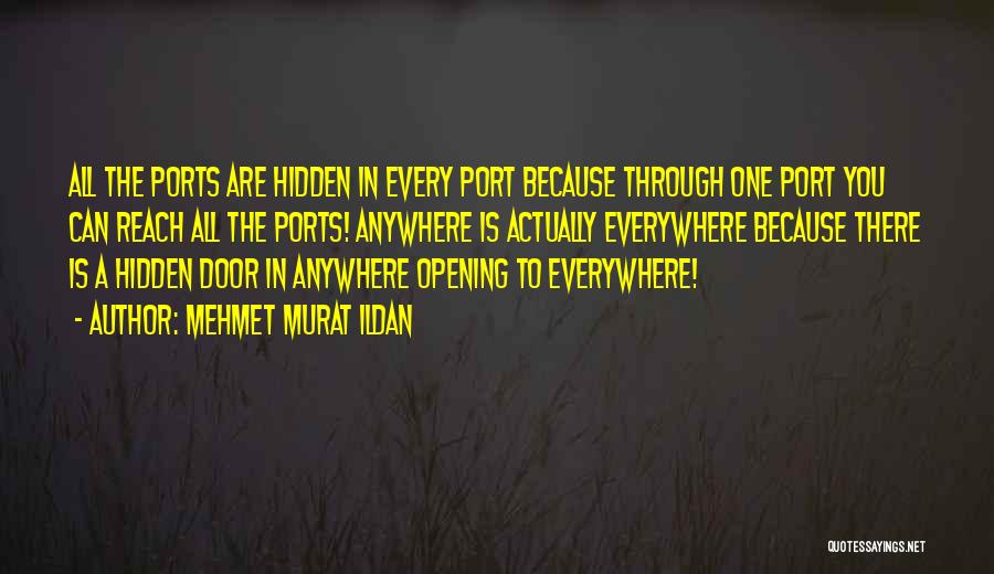 Mehmet Murat Ildan Quotes: All The Ports Are Hidden In Every Port Because Through One Port You Can Reach All The Ports! Anywhere Is