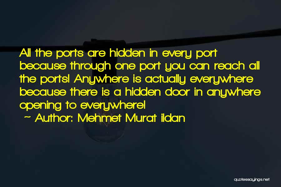 Mehmet Murat Ildan Quotes: All The Ports Are Hidden In Every Port Because Through One Port You Can Reach All The Ports! Anywhere Is