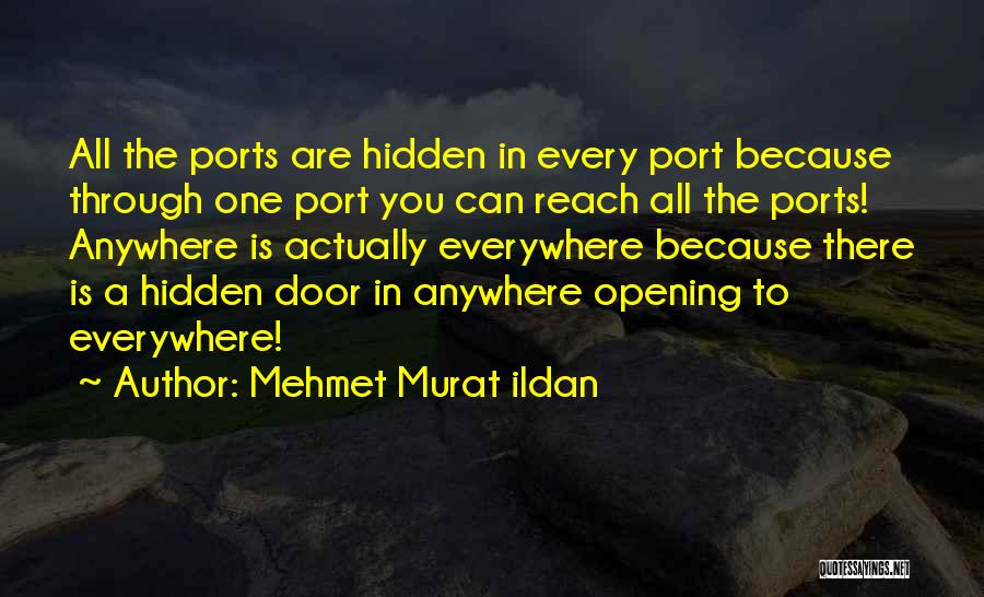 Mehmet Murat Ildan Quotes: All The Ports Are Hidden In Every Port Because Through One Port You Can Reach All The Ports! Anywhere Is