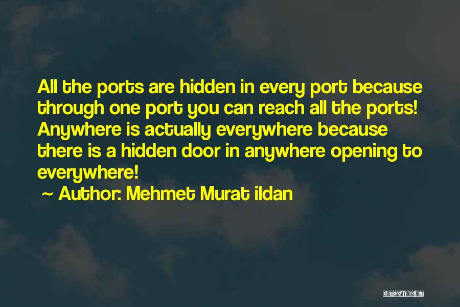 Mehmet Murat Ildan Quotes: All The Ports Are Hidden In Every Port Because Through One Port You Can Reach All The Ports! Anywhere Is