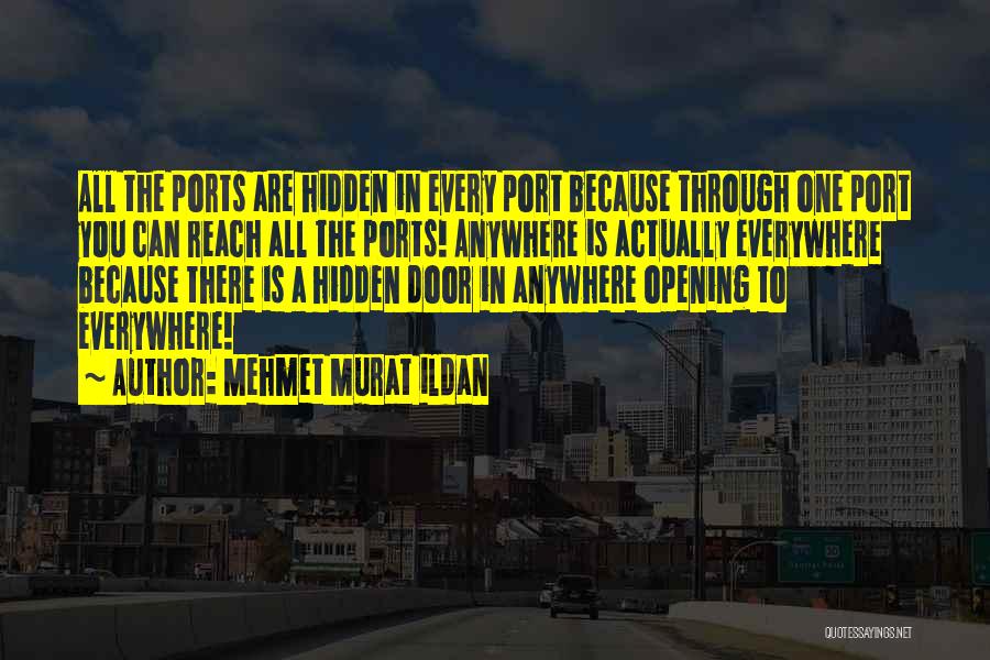Mehmet Murat Ildan Quotes: All The Ports Are Hidden In Every Port Because Through One Port You Can Reach All The Ports! Anywhere Is