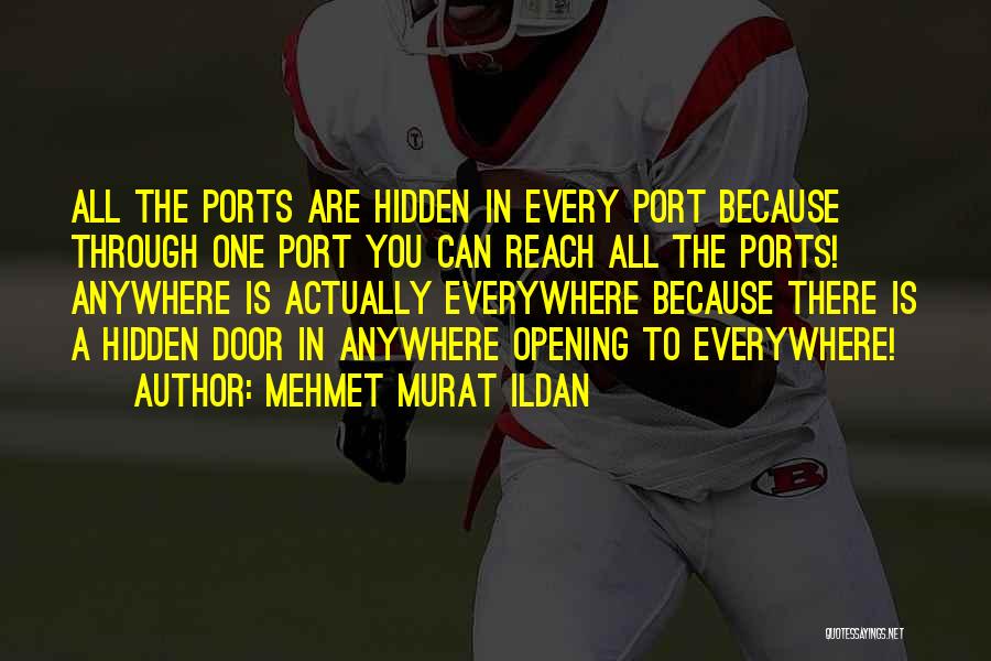 Mehmet Murat Ildan Quotes: All The Ports Are Hidden In Every Port Because Through One Port You Can Reach All The Ports! Anywhere Is