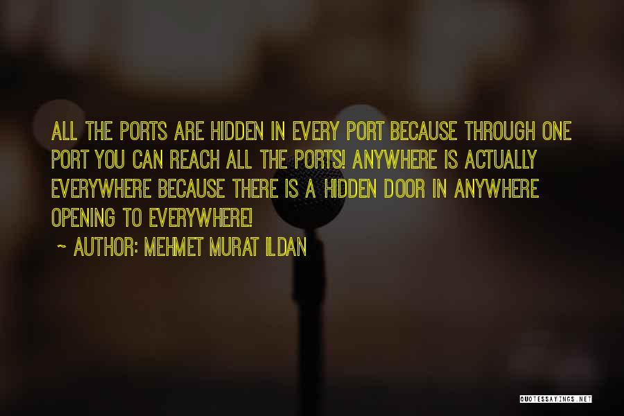 Mehmet Murat Ildan Quotes: All The Ports Are Hidden In Every Port Because Through One Port You Can Reach All The Ports! Anywhere Is