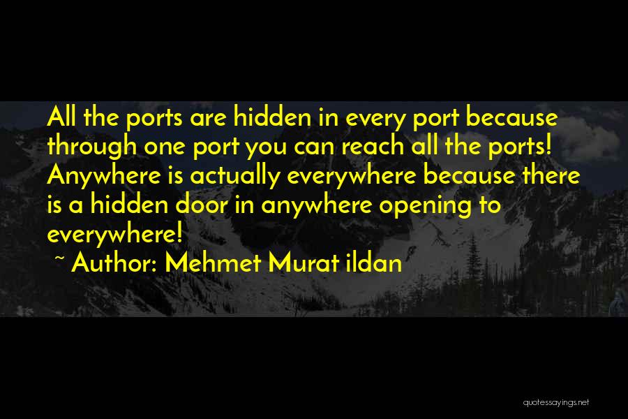 Mehmet Murat Ildan Quotes: All The Ports Are Hidden In Every Port Because Through One Port You Can Reach All The Ports! Anywhere Is