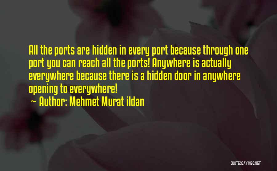 Mehmet Murat Ildan Quotes: All The Ports Are Hidden In Every Port Because Through One Port You Can Reach All The Ports! Anywhere Is
