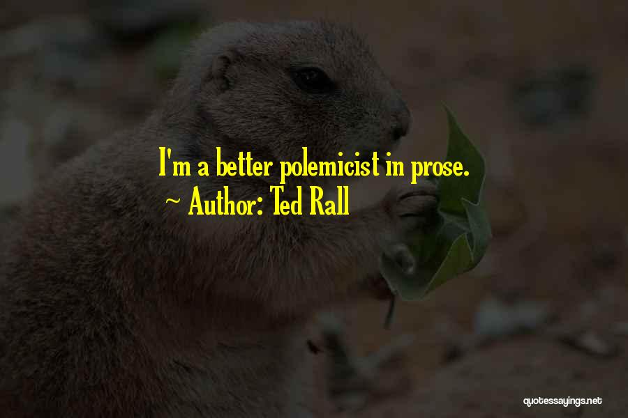 Ted Rall Quotes: I'm A Better Polemicist In Prose.