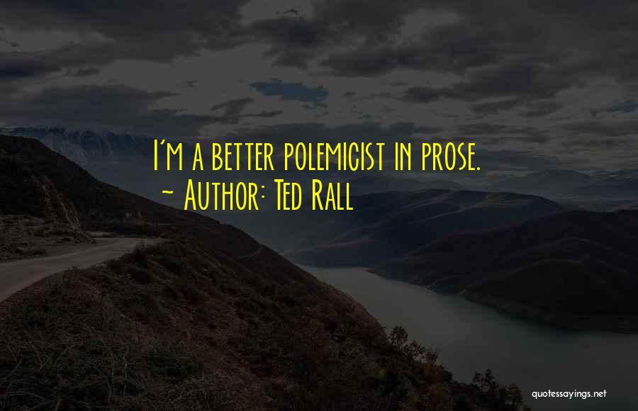 Ted Rall Quotes: I'm A Better Polemicist In Prose.