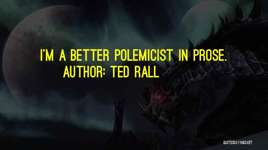 Ted Rall Quotes: I'm A Better Polemicist In Prose.