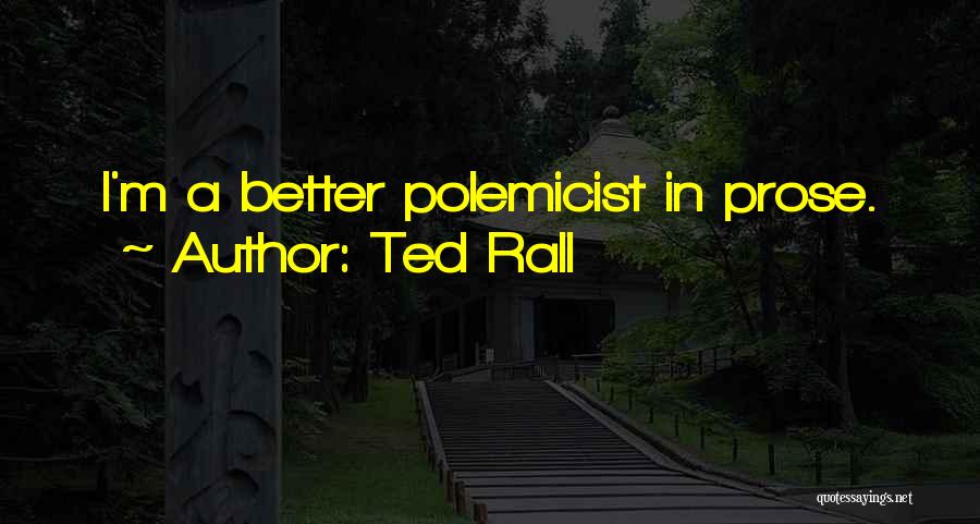 Ted Rall Quotes: I'm A Better Polemicist In Prose.